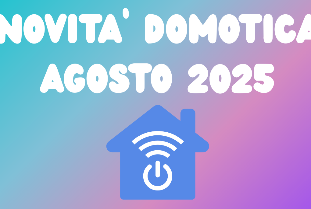 Novità Domotica Agosto 2025